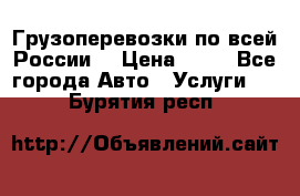 Грузоперевозки по всей России! › Цена ­ 33 - Все города Авто » Услуги   . Бурятия респ.